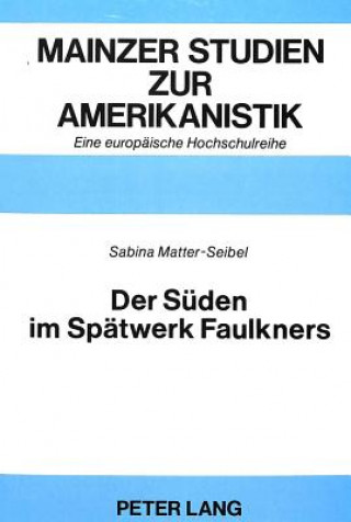 Kniha Der Sueden im Spaetwerk Faulkners Sabina Matter-Seibel