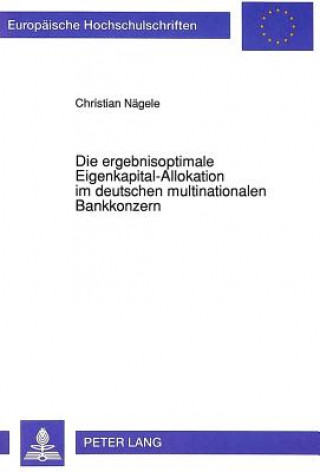 Kniha Die ergebnisoptimale Eigenkapital-Allokation im deutschen multinationalen Bankkonzern Christian Nägele