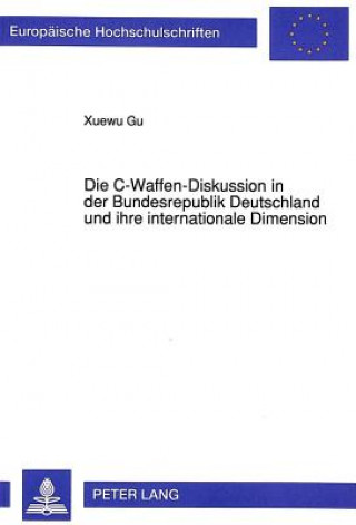 Kniha Die C-Waffen-Diskussion in der Bundesrepublik Deutschland und ihre internationale Dimension Xuewu Gu