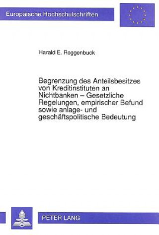 Knjiga Begrenzung des Anteilsbesitzes von Kreditinstituten an Nichtbanken - Gesetzliche Regelungen, empirischer Befund sowie anlage- und geschaeftspolitische Harald E. Roggenbuck