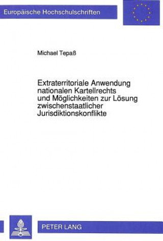Carte Extraterritoriale Anwendung nationalen Kartellrechts und Moeglichkeiten zur Loesung zwischenstaatlicher Jurisdiktionskonflikte Michael Tepass