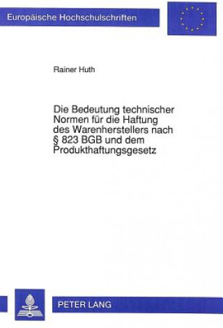 Carte Die Bedeutung technischer Normen fuer die Haftung des Warenherstellers nach  823 BGB und dem Produkthaftungsgesetz Rainer Huth