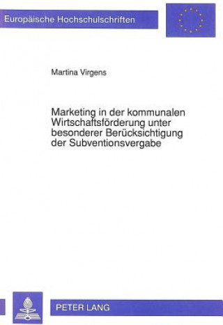 Kniha Marketing in der kommunalen Wirtschaftsfoerderung unter besonderer Beruecksichtigung der Subventionsvergabe Martina Virgens