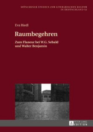 Kniha Raumbegehren; Zum Flaneur bei W.G. Sebald und Walter Benjamin Eva Riedl