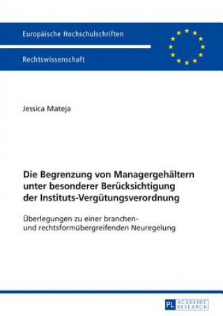 Kniha Die Begrenzung Von Managergehaeltern Unter Besonderer Beruecksichtigung Der Instituts-Verguetungsverordnung Jessica Mateja