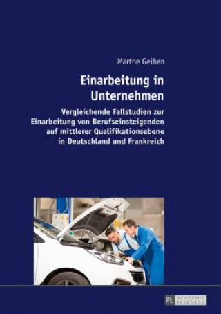 Książka Einarbeitung in Unternehmen; Vergleichende Fallstudien zur Einarbeitung von Berufseinsteigenden auf mittlerer Qualifikationsebene in Deutschland und F Marthe Geiben