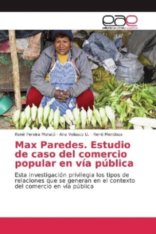 Könyv Max Paredes. Estudio de caso del comercio popular en vía pública René Pereira Morató