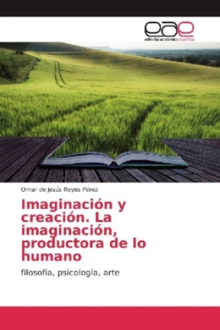 Kniha Imaginación y creación. La imaginación, productora de lo humano Omar de Jesús Reyes Pérez