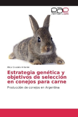 Kniha Estrategia genética y objetivos de selección en conejos para carne Alicia Graciela Antonini