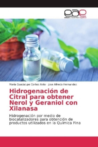 Книга Hidrogenación de Citral para obtener Nerol y Geraniol con Xilanasa María Guadalupe Cortez Avila