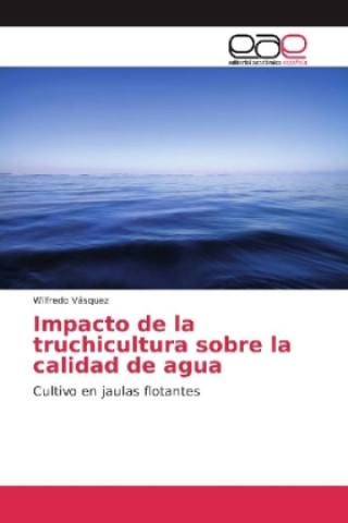 Könyv Impacto de la truchicultura sobre la calidad de agua Wilfredo Vásquez