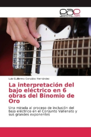 Buch La interpretación del bajo eléctrico en 6 obras del Binomio de Oro Luis Guillermo González Hernández