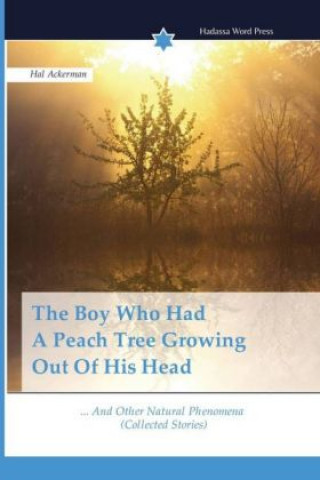 Kniha Boy Who Had A Peach Tree Growing Out Of His Head Hal Ackerman