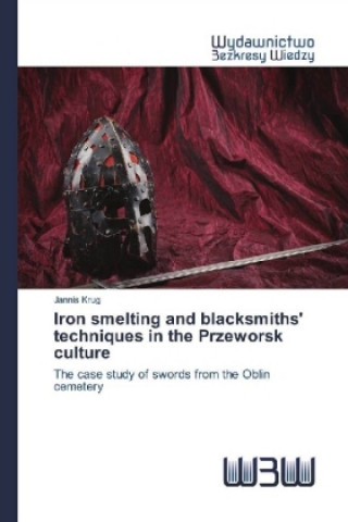 Könyv Iron smelting and blacksmiths' techniques in the Przeworsk culture Jannis Krug