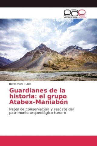 Knjiga Guardianes de la historia: el grupo Atabex-Maniabón Ilianet Mora Turro