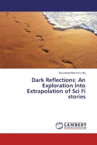 Kniha Dark Reflections: An Exploration into Extrapolation of Sci Fi stories Saravanan Ramamurthy