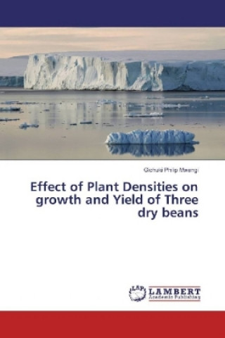 Knjiga Effect of Plant Densities on growth and Yield of Three dry beans Gichuki Philip Mwangi