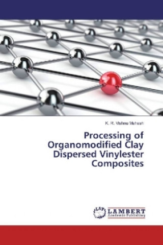Könyv Processing of Organomodified Clay Dispersed Vinylester Composites K. R. Vishnu Mahesh