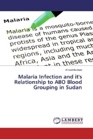 Könyv Malaria Infection and it's Relationship to ABO Blood Grouping in Sudan Ahmed Bakheet