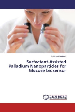 Book Surfactant-Assisted Palladium Nanoparticles for Glucose biosensor P. Shakti Prakash