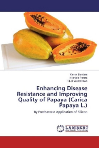 Книга Enhancing Disease Resistance and Improving Quality of Papaya (Carica Papaya L.) Kamal Bandara