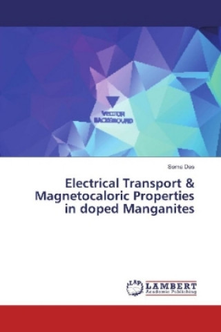 Knjiga Electrical Transport & Magnetocaloric Properties in doped Manganites Soma Das