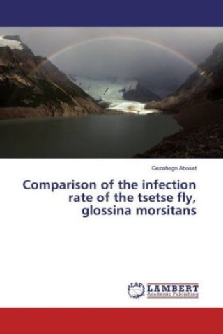 Книга Comparison of the infection rate of the tsetse fly, glossina morsitans Gezahegn Aboset