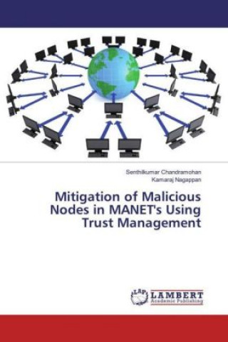 Kniha Mitigation of Malicious Nodes in MANET's Using Trust Management Senthilkumar Chandramohan