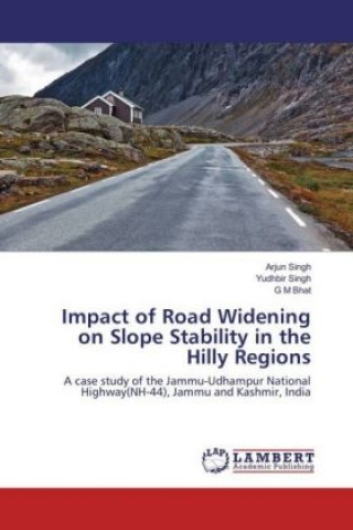 Kniha Impact of Road Widening on Slope Stability in the Hilly Regions Arjun Singh