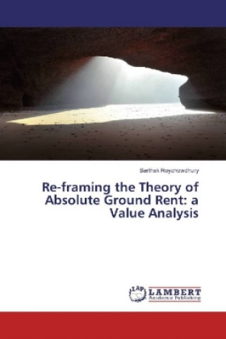 Könyv Re-framing the Theory of Absolute Ground Rent: a Value Analysis Sarthak Roychowdhury