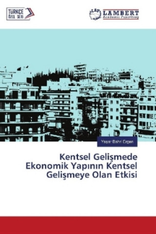 Carte Kentsel Gelismede Ekonomik Yap n n Kentsel Gelismeye Olan Etkisi Yasar Bahri Ergen