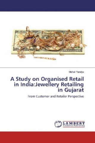 Livre A Study on Organised Retail in India:Jewellery Retailing in Gujarat Mehal Pandya