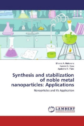 Könyv Synthesis and stabilization of noble metal nanoparticles: Applications Bharat A. Makwana