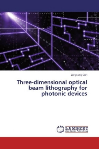 Book Three-dimensional optical beam lithography for photonic devices Zongsong Gan