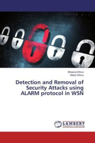 Kniha Detection and Removal of Security Attacks using ALARM protocol in WSN Bhawna Dhruv