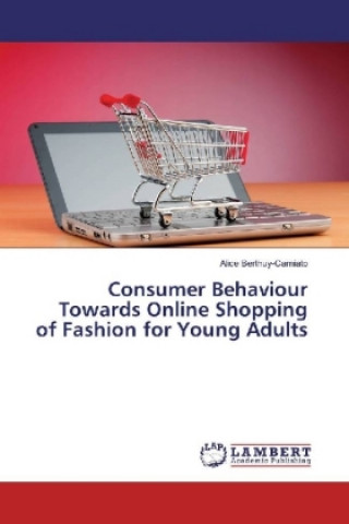 Kniha Consumer Behaviour Towards Online Shopping of Fashion for Young Adults Alice Berthuy-Carniato