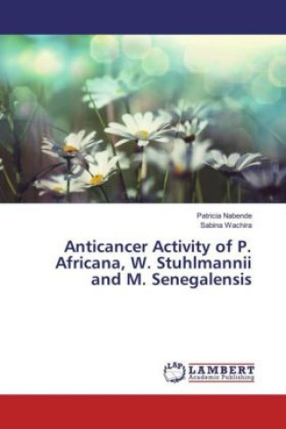 Книга Anticancer Activity of P. Africana, W. Stuhlmannii and M. Senegalensis Patricia Nabende