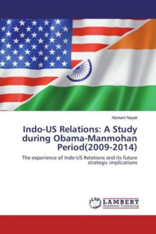 Knjiga Indo-US Relations: A Study during Obama-Manmohan Period(2009-2014) Nisikant Nayak