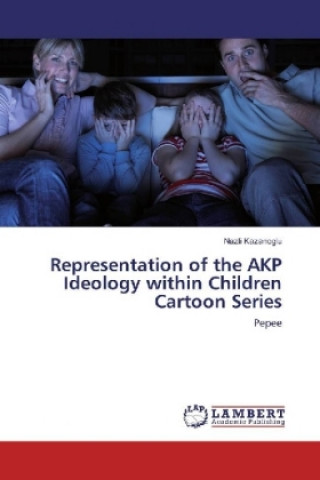 Kniha Representation of the AKP Ideology within Children Cartoon Series Nazli Kazanoglu