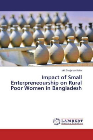 Knjiga Impact of Small Enterpreneourship on Rural Poor Women in Bangladesh Md. Shajahan Kabir