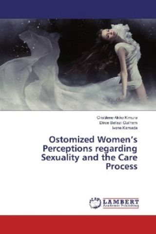 Könyv Ostomized Women's Perceptions regarding Sexuality and the Care Process Cristilene Akiko Kimura (Ed. )
