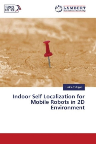 Kniha Indoor Self Localization for Mobile Robots in 2D Environment Hatice Erdogan