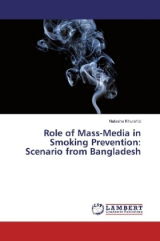 Könyv Role of Mass-Media in Smoking Prevention: Scenario from Bangladesh Natasha Khurshid