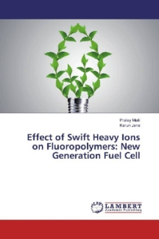 Carte Effect of Swift Heavy Ions on Fluoropolymers: New Generation Fuel Cell Pralay Maiti