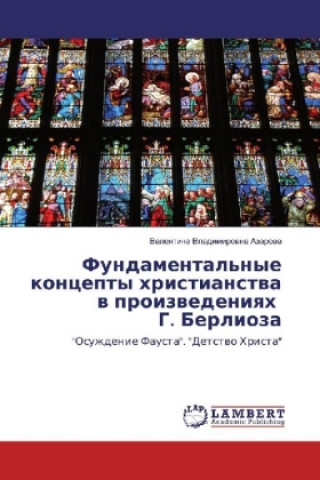 Könyv Fundamental'nye koncepty hristianstva v proizvedeniyah G. Berlioza Valentina Vladimirovna Azarova