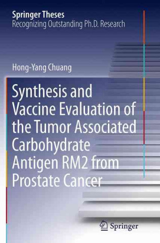 Knjiga Synthesis and Vaccine Evaluation of the Tumor Associated Carbohydrate Antigen RM2 from Prostate Cancer Hong-Yang Chuang