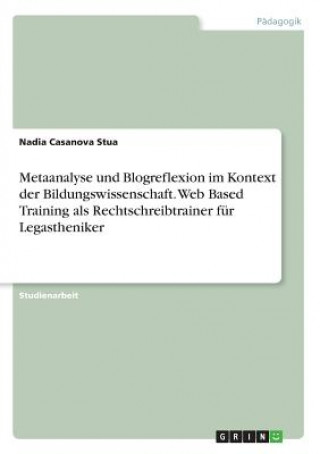 Carte Metaanalyse und Blogreflexion im Kontext der Bildungswissenschaft. Web Based Training als Rechtschreibtrainer fur Legastheniker Nadia Casanova Stua