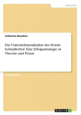 Kniha Die Unternehmenskultur des Hotels Schindlerhof. Eine Erfolgsstrategie in Theorie und Praxis Catherine Bouchon