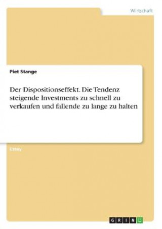 Carte Der Dispositionseffekt. Die Tendenz steigende Investments zu schnell zu verkaufen und fallende zu lange zu halten Piet Stange