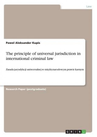 Kniha The principle of universal jurisdictionin international criminal law Pawel Aleksander Kupis